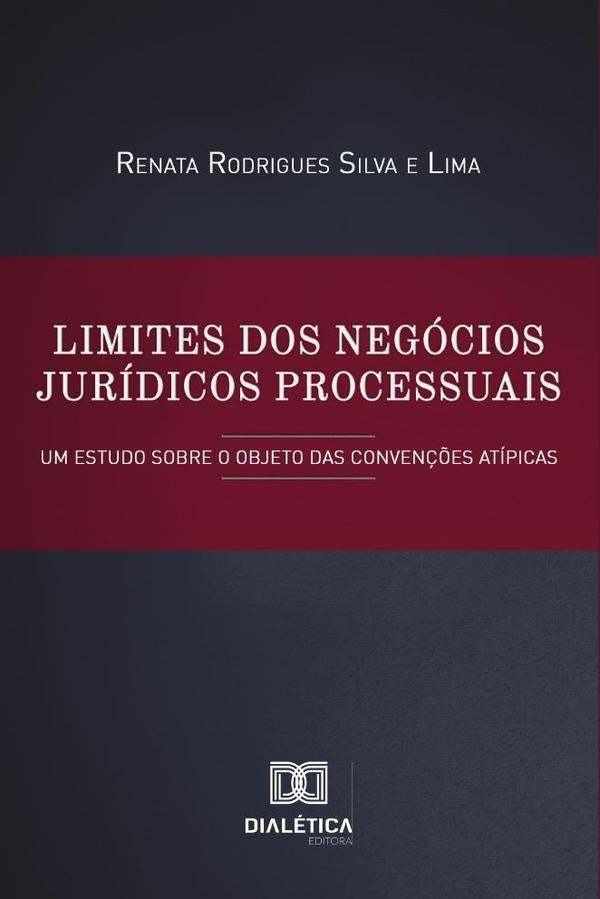Limites dos negócios jurídicos processuais | Renata Rodrigues Silva e Lima