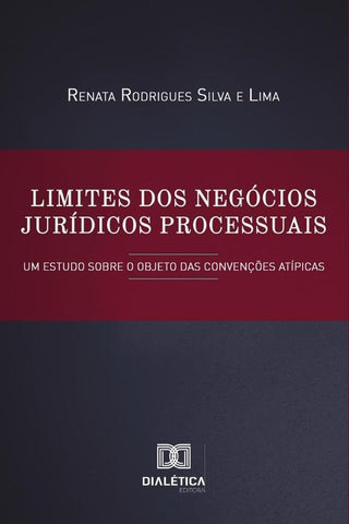Limites dos negócios jurídicos processuais | Renata Rodrigues Silva e Lima