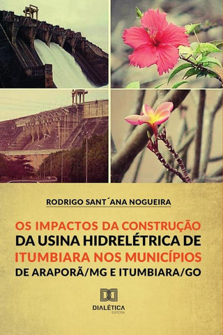 Os Impactos da Construção da Usina Hidroelétrica de Itumbiara nos municípios de Araporã/MG e Itumbia | Rodrigo Sant ´Ana Nogueira