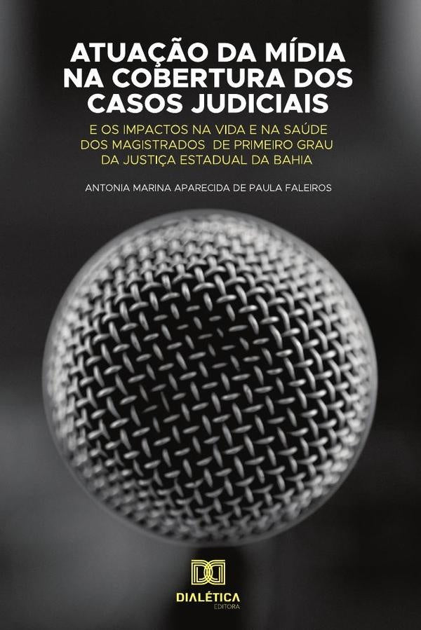 Atuação da mídia na cobertura dos casos judiciais e os impactos na
vida e na saúde dos magistrados d | Antonia Marina Aparecida de Paula Fale