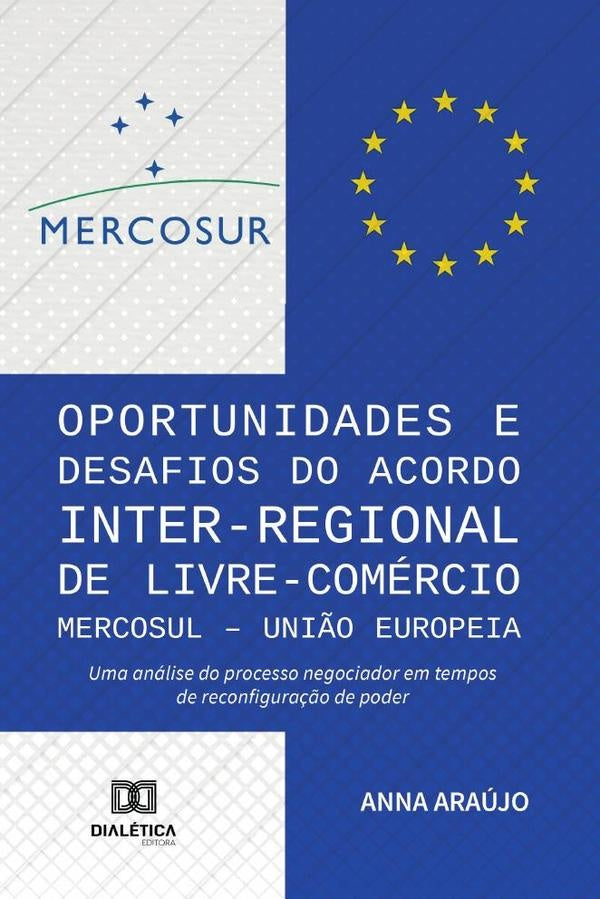 Oportunidades e Desafios do Acordo Inter-Regional de Livre-Comércio MERCOSUL  União Europeia | Anna Araújo
