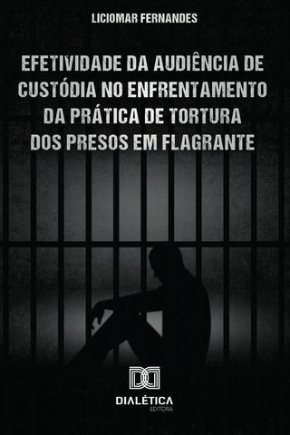 Efetividade da Audiência de Custódia no enfrentamento da prática de tortura dos presos em flagrante | Liciomar Fernandes