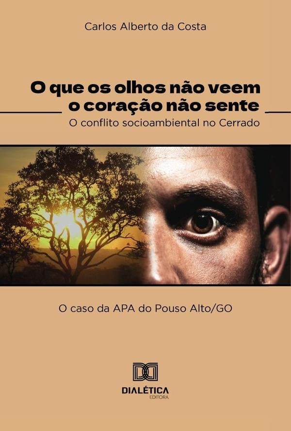 O que os olhos não veem o coração não sente  o conflito socioambiental no cerrado | Carlos Alberto da Costa