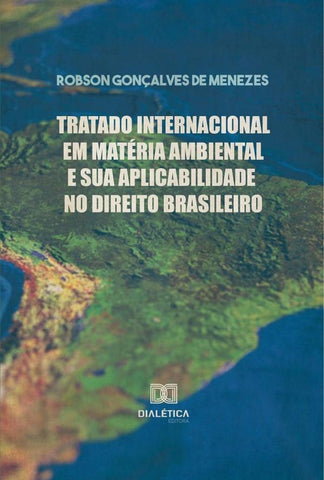 Tratado Internacional em Matéria Ambiental e sua Aplicabilidade no Direito Brasileiro | Gonçalves de Menezes, Gonçalves