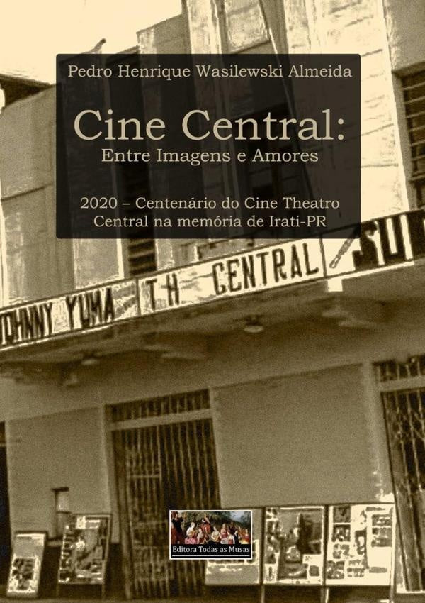 Cine Central: Entre Imagens E Amores | Henrique Wasilewski Almeida, Paulo Henrique Wa...