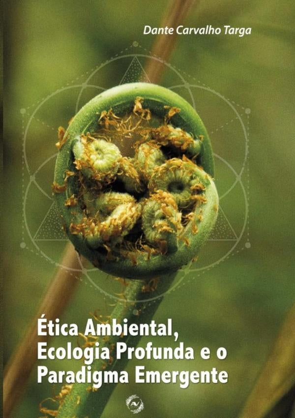 Ética Ambiental, Ecologia Profunda E O Paradigma Emergente | Dante Carvalho Targa