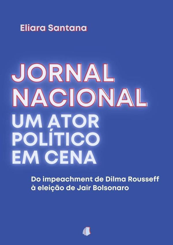 Jornal Nacional, Um Ator Político Em Cena | Eliara Santana