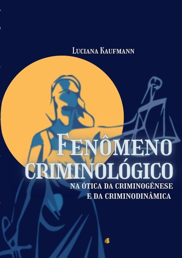 Fenômeno Criminológico Na Ótica Da Criminogênese E Da Criminodinâmica | Luciana Kaufmann