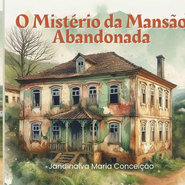 O Mistério Da Mansão Abandonada | Jandinalva Maria Conceição
