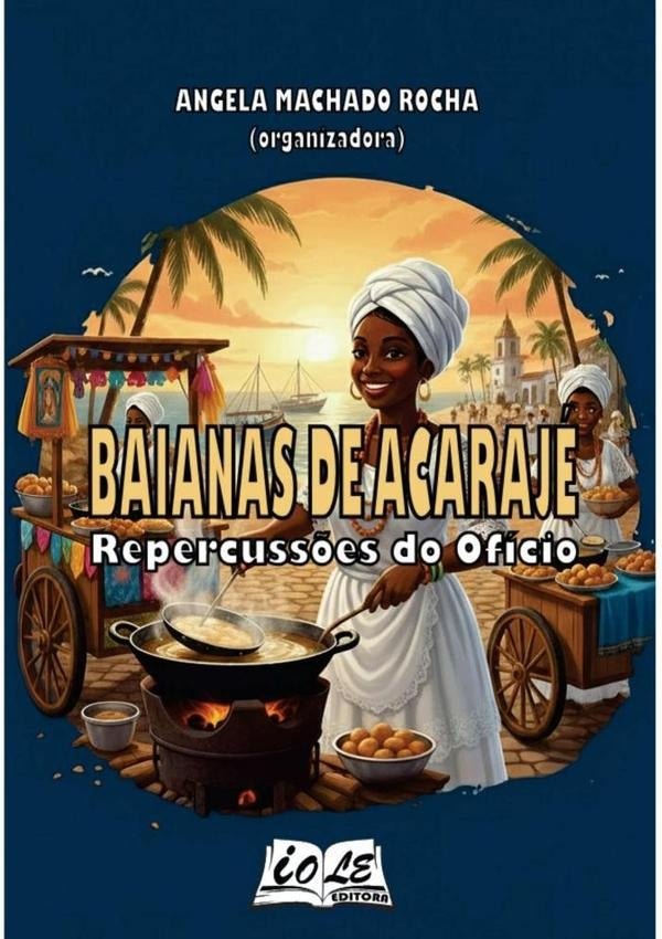 Baianas De Acarajé: Repercussões Do Ofício | Angela Machado Rocha (organizadora)