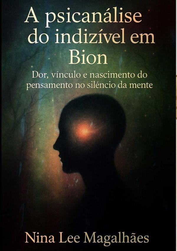 A Psicanálise Do Indizível Em Bion | Valdira Abreu Magalhães Nina Lee De Sá