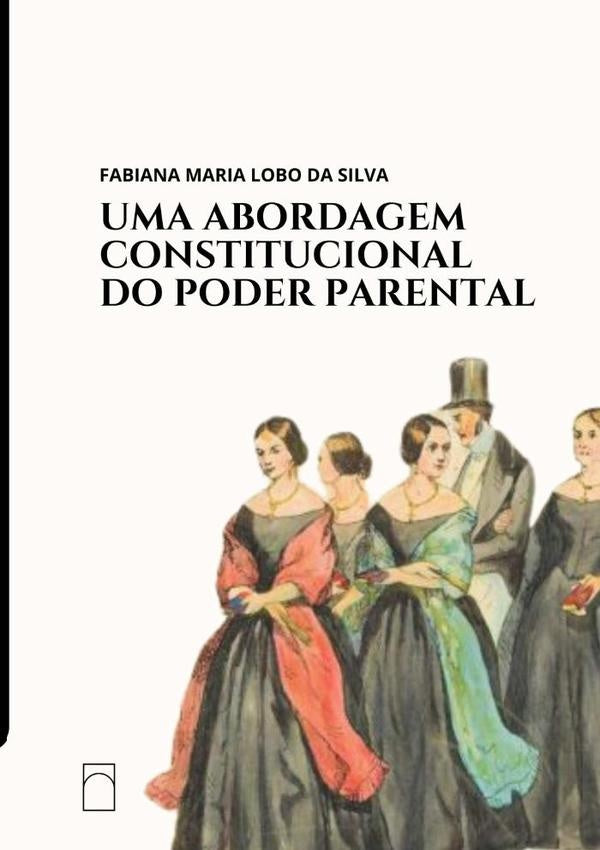 Uma Abordagem Constitucional Do Poder Parental | Fabiana Maria Lobo Da Silva