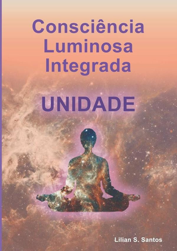 Consciência Luminosa Integrada Unidade | Lilian S. Santos