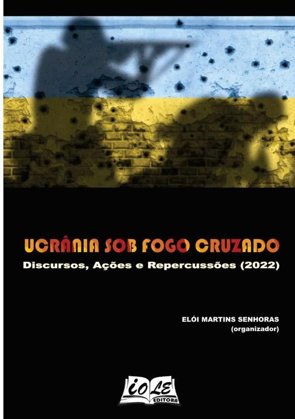 Ucrânia Sob Fogo Cruzado: Discursos, Ações E Repercussões (2022) | Elói Martins Senhoras