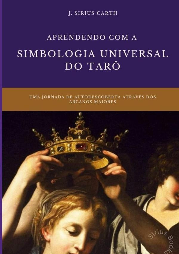 Aprendendo Com A Simbologia Universal Do Tarô | J. Sirius Carth