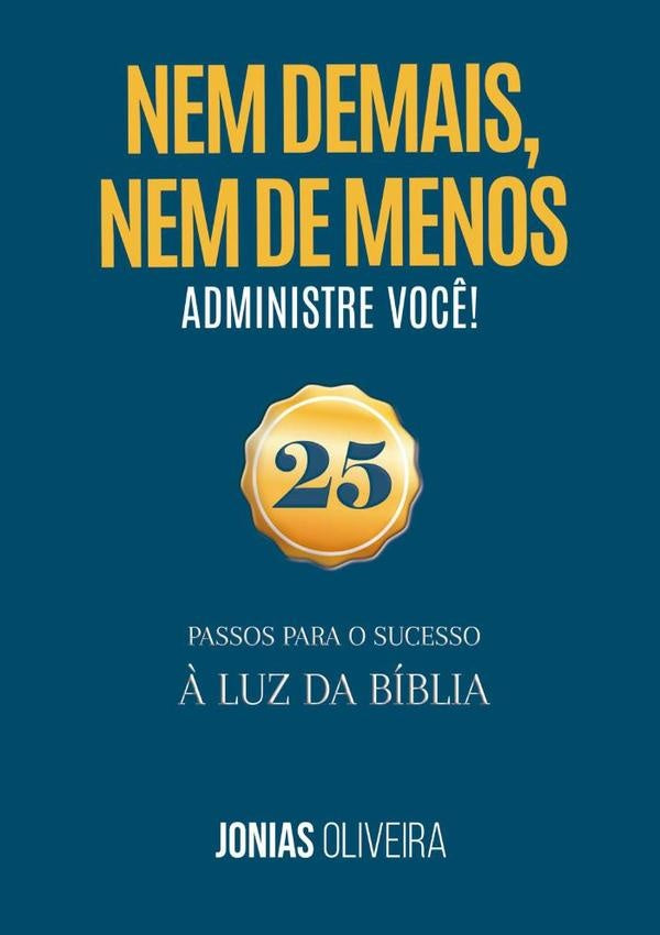 Nem De Mais, Nem De Menos: Administre Você | Jonias Oliveira