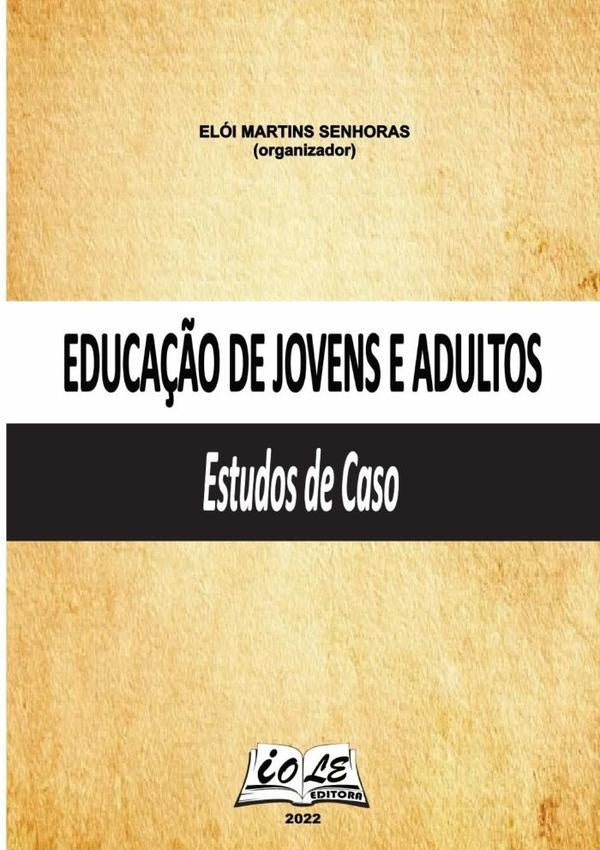 Educação De Jovens E Adultos: Estudos De Caso | Elói Martins Senhoras (organizador)