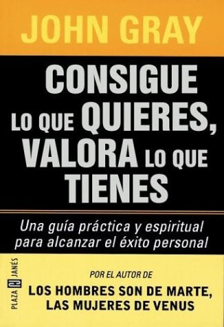 CONSIGUE LO QUE QUIERES,VALORA LO QUE TIENES * | John Gray