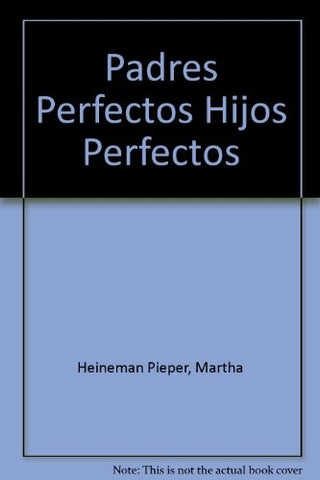 PADRES PERFECTOS HIJOS PERFECTOS EL AMOR INTELIGENTE.. | WILLIAM JOSEPH PIEPER