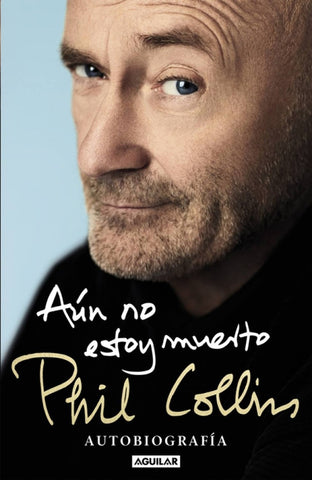 AUN NO ESTOY MUERTO: AUTOBIOGRAFIA. | PHIL  COLLINS