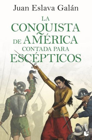 LA CONQUISTA DE AMERICA CONTADA PARA ESCEPTICOS.. | Juan Eslava Galán