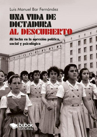 Una vida de dictadura al descubierto | Luis Manuel Bar Fernández