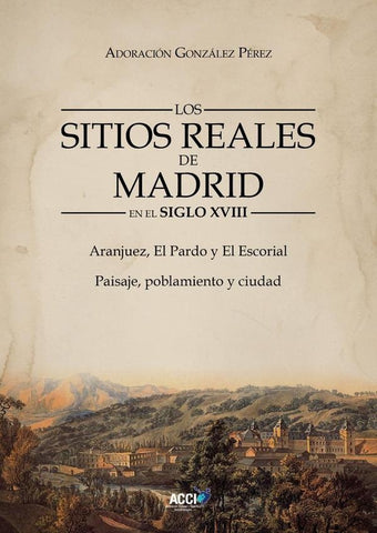 Los Sitios Reales de Madrid en el Siglo XVIII | Adoración González Pérez