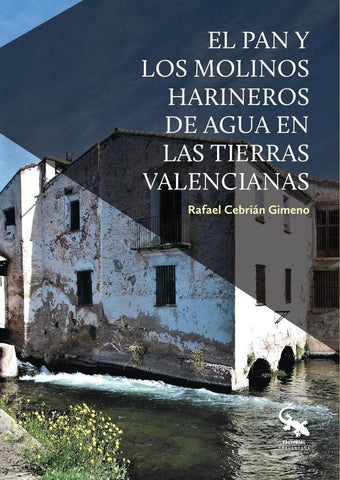 El pan y los molinos harineros de agua en las tierras valencianas  | RAFAEL CEBRIAN