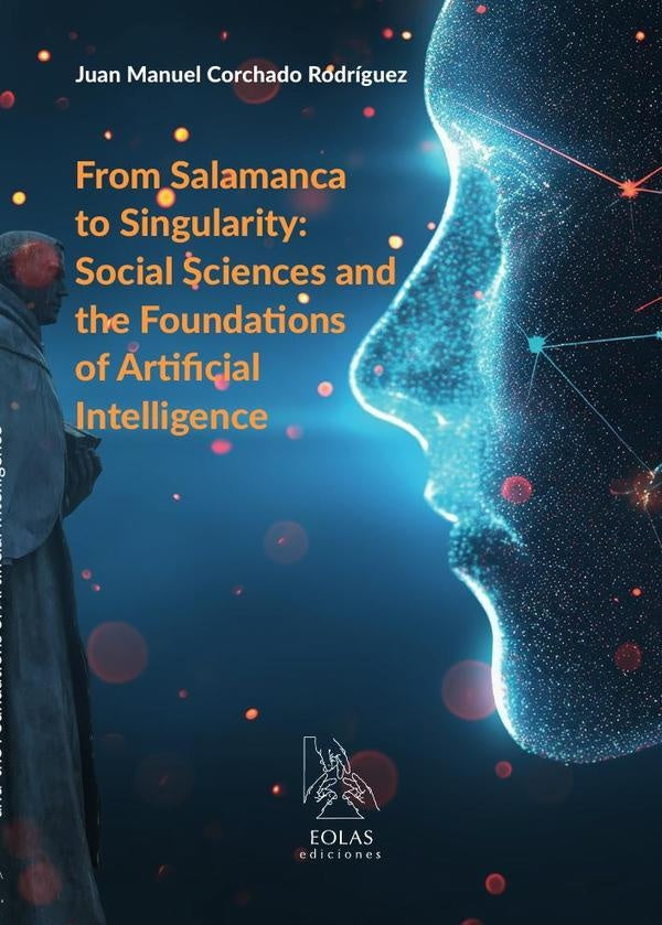 From Salamanca to Singularity: Social Sciences and the Foundations of Artificial Intelligence | Juan Manuel Corchado Rodríguez