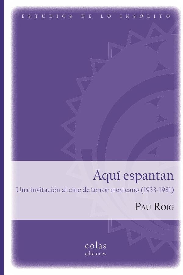 Aquí espantan. Una invitación al cine de terror mexicano (1933-1981) | Pau Roig