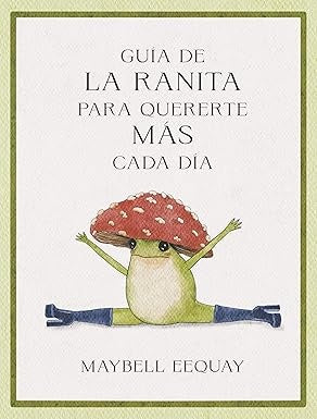 Guía de la ranita para quererte más cada día | Maybell  Eequay