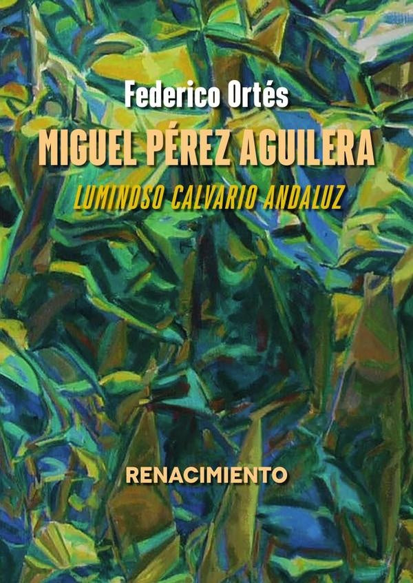 Miguel Pérez Aguilera. Luminoso calvario andaluz | Federico Ortés