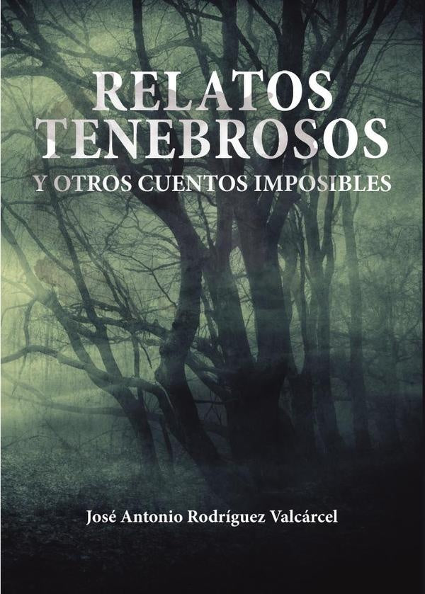 Relatos tenebrosos y otros cuentos imposibles | José Antonio  Rodríguez Valcárcel