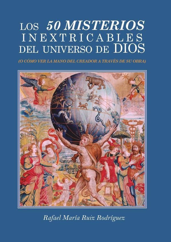 Los 50 misterios inextricables del universo de Dios | Ruiz Rodríguez Rafael María