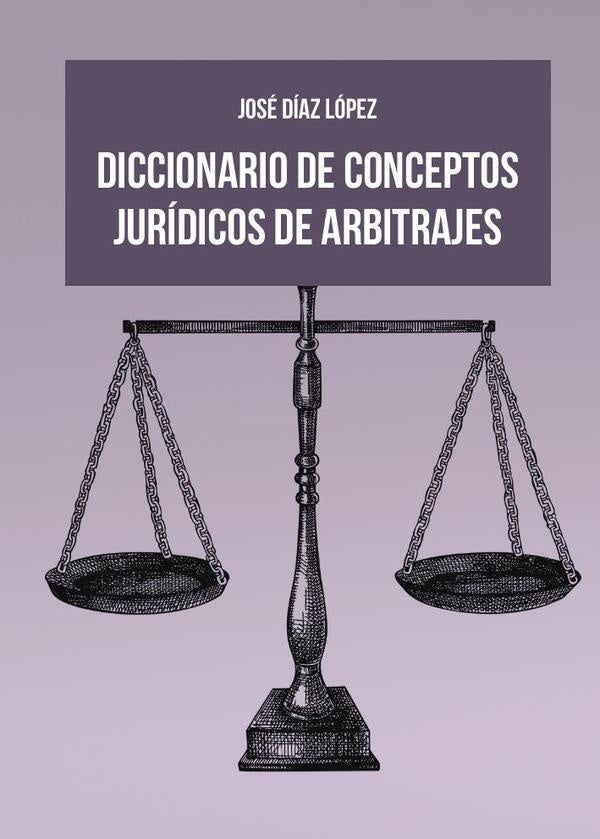 Diccionario de conceptos jurídicos de arbitrajes | José Díaz López