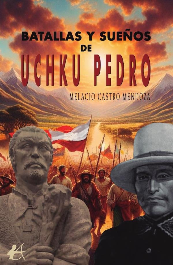 Batallas y sueños de Uchku Pedro | Melacio Castro Mendoza