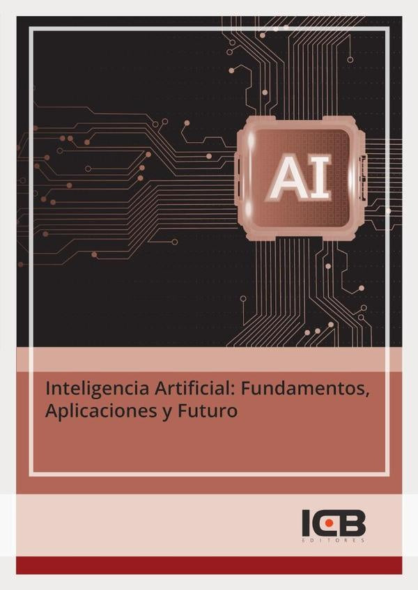 Inteligencia Artificial: Fundamentos, Aplicaciones y Futuro | ICB Editores