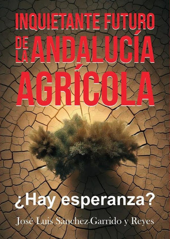 Inquietante futuro de la Andalucía agrícola. ¿Hay esperanza? | José Luis Sánchez-Garrido y Reyes