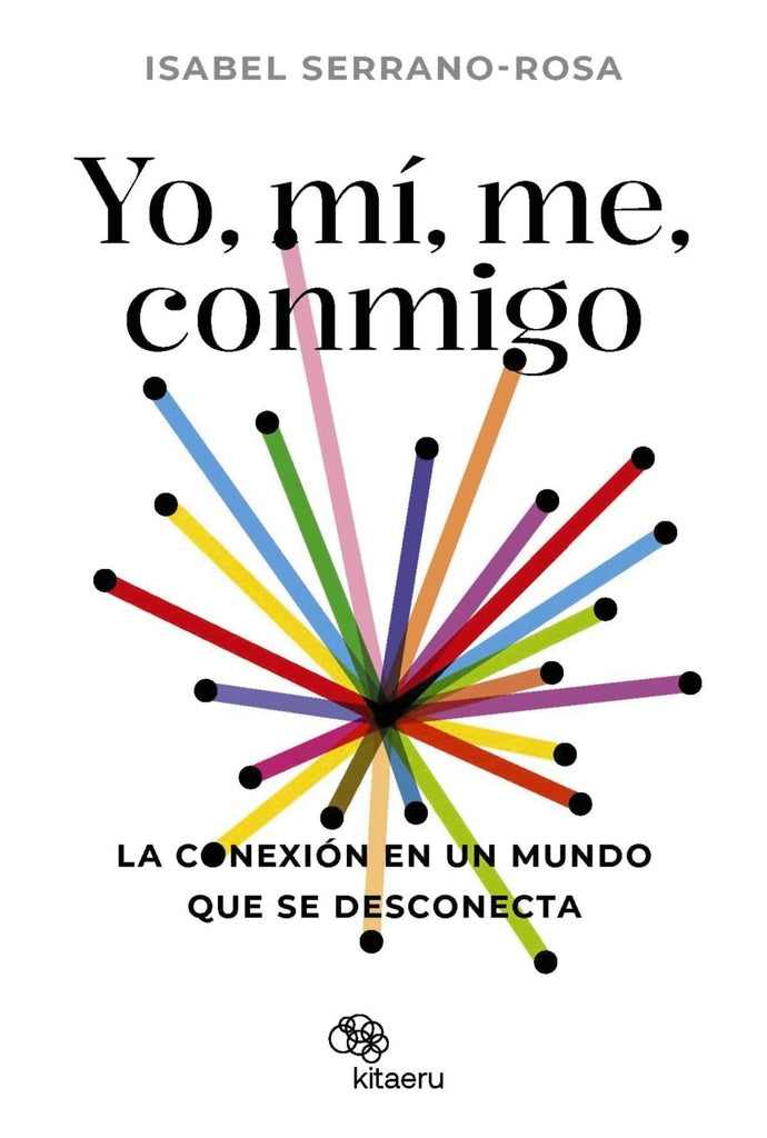 YO, MÍ, ME, CONMIGO. LA CONEXIÓN EN UN MUNDO QUE SE DESCONECTA.. | ISABEL  SERRANO ROSA