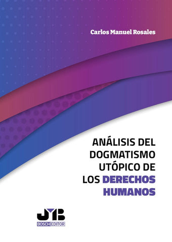 Análisis del dogmatismo utópico de los derechos humanos | Carlos Manuel Rosales