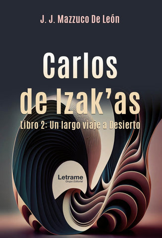 Carlos de Izak'as. Libro 2: Un largo viaje al Desierto. | José Juan Mazzuco de León