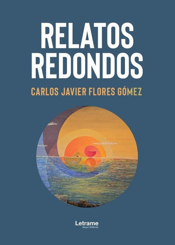 Relatos redondos | Carlos Javier  Flores Gómez