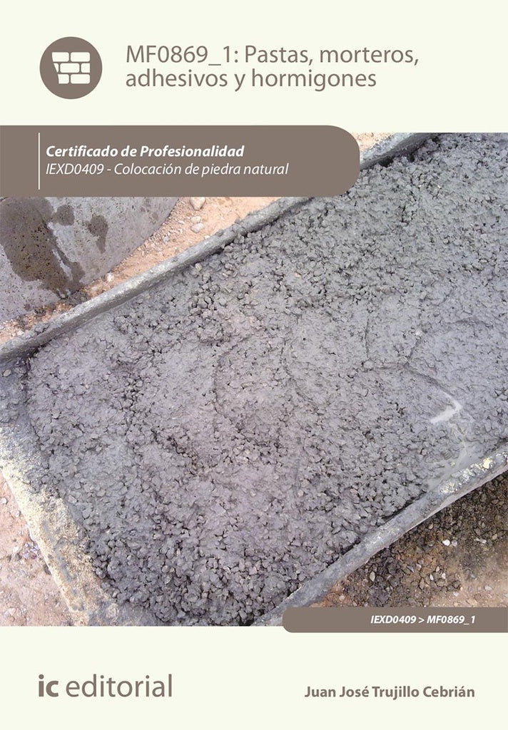 Pastas, morteros, adhesivos y hormigones. IEXD0409 - Colocación de piedra natural | Juan José Trujillo Cebrián