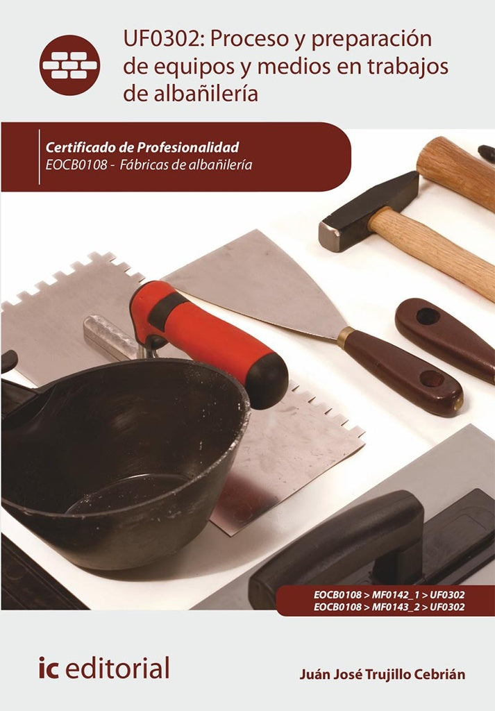 Proceso y preparación de equipos y medios en trabajos de albañilería. EOCB0108 - Fábricas de albañil | Juan José Trujillo Cebrián