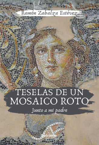 Teselas de un mosaico roto. Junto a mi padre | Ramón Zabalza Estévez