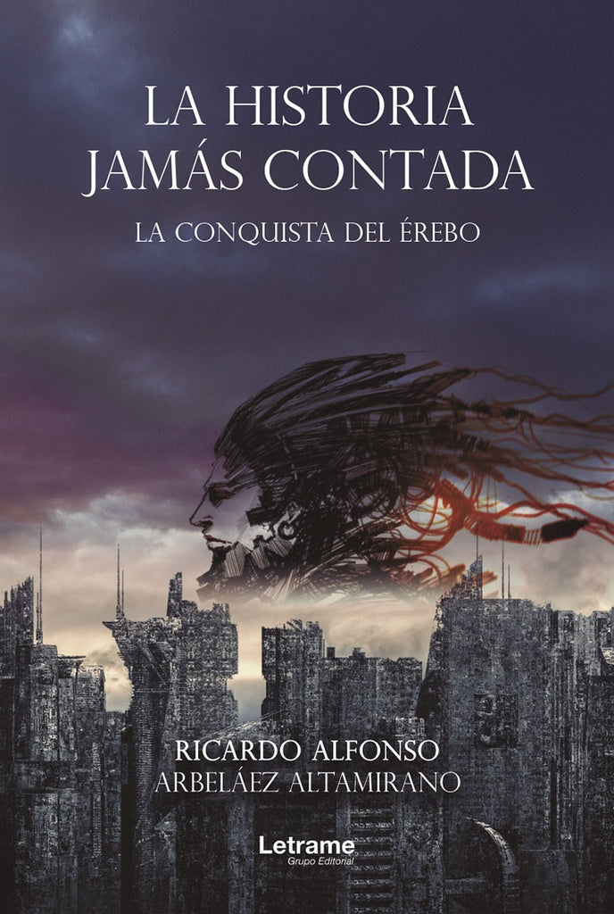 La historia jamás contada. La conquista del érebo | Ricardo Alfonso Arbeláez Altamirano