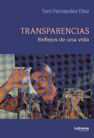 Transparencias. Reflejos de una vida | Toni Fernandez Diez