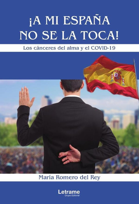 ¡A mi España no se la toca! Los cánceres del alma y el COVID-19. | Romero del Rey María