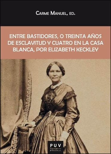 Entre bastidores, o treinta años de esclavitud y cuatro en la Casa Blanca, por Elizabeth Keckley | Keckley, Manuel Cuenca