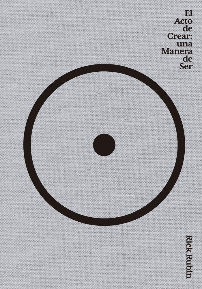 EL ACTO DE CREAR. UNA MANERA DE SER.. | Rick  Rubin